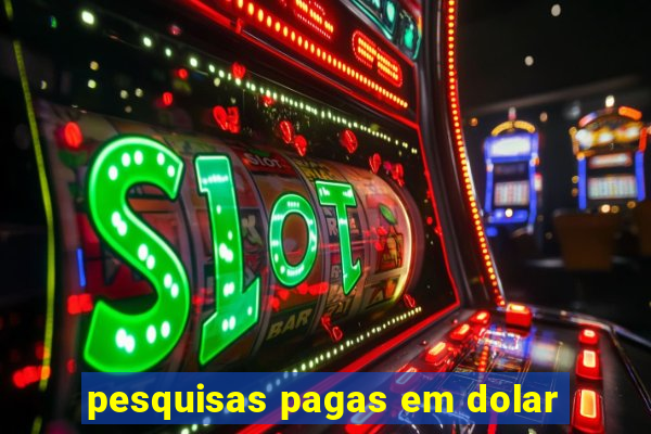 pesquisas pagas em dolar